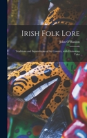 Irish Folk Lore: Traditions and Superstitions of the Country, With Humorous Tales 1722039914 Book Cover