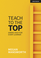 Teach to the Top: Aiming High for Every Learner 1913622754 Book Cover