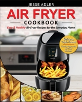 Air Fryer Cookbook: Easy & Healthy Air Fryer Recipes for the Everyday Home - Delicious Triple-Tested, Family-Approved Air Fryer Recipes 1952117755 Book Cover