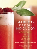 Market-Fresh Mixology: Great Seasonal Cocktails 1572840951 Book Cover
