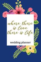 Wedding Planner: Where There Is Love There Is Life 1081056134 Book Cover