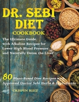 Dr. Sebi Diet Cookbook: The Ultimate Guide with Alkaline Recipes for Lower High Blood Pressure and Naturally Detox the Liver B08J1QFGDY Book Cover