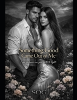 SOMETHING GOOD COME OUT OF ME: A Grumpy Hero Celebrity Romance B0GPDBM3M4 Book Cover