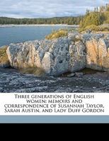 Three Generations of English Women: Memoirs and Correspondence of Susannah Taylor, Sarah Austin, and Lady Duff Gordon 1016333900 Book Cover