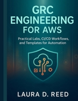 Grc engineering for Aws: Practical Labs, CI/CD Workflows, and Templates for Automation B0FLWPN2KR Book Cover