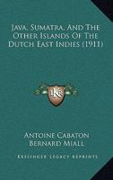 Java, Sumatra, And The Other Islands Of The Dutch East Indies 1166620433 Book Cover