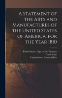 A Statement of the Arts and Manufactures of the United States of America, for the Year 1810 - Primary Source Edition 1016123272 Book Cover