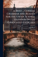 A Brief ... German Grammar and Reader for the Use of Science Students. [With] Graduated Exercises 1147142335 Book Cover