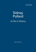 Sidney Pollard: A Life in History (International Library of Twentieth Centruy History) 1350177245 Book Cover