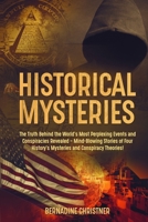 Historical Mysteries: The Truth Behind the World's Most Perplexing Events and Conspiracies Revealed - Mind-Blowing Stories of Four History's Mysteries and Conspiracy Theories! 1803614382 Book Cover