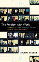 The Problem with Work: Feminism, Marxism, Antiwork Politics, and Postwork Imaginaries 0822351129 Book Cover