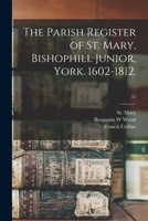 The Parish Register of St. Mary, Bishophill Junior, York. 1602-1812: 52 1014884500 Book Cover