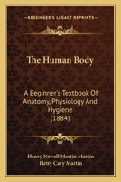The Human Body: A Beginner's Textbook Of Anatomy, Physiology And Hygiene 1168096553 Book Cover