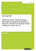 Diff�rences entre L'Historia Regum Britanniae de Geoffrey de Monmouth (Liber IX, 156-158) et le Roman de Brut de Wace (vv. 10171-10774) 3656712239 Book Cover