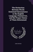 The Difference Between Words, Esteemed Synonymous, in the English Language: And, the Proper Choice of Them Determined: Together With, So Much of Abb'E ... We Would Agree, With Our Mode of Expression 1017587787 Book Cover