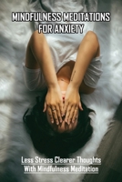 Mindfulness Meditations For Anxiety: Less Stress Clearer Thoughts With Mindfulness Meditation: Mindfulness Exercise Script B08YS61PGK Book Cover