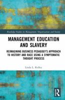 Management Education and Slavery: Reimagining Business Pedagogy's Approach to History and Race Using a Symptomatic Thought Process (Routledge Studies in Management, Organizations and Society) 1032898208 Book Cover