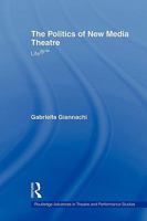 The Politics of New Media Theatre: Life(r)(Tm) 0415544092 Book Cover