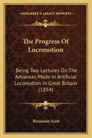 The Progress of Locomotion: Being Two Lectures on the Advances Made in Artificial Locomotion in Great Britain 1165073161 Book Cover