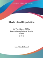 Rhode Island Repudiation: Or, the History of the Revolutionary Debt of Rhode Island 1275778593 Book Cover