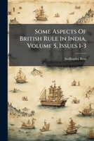 Some Aspects Of British Rule In India, Volume 5, Issues 1-3 1245744194 Book Cover