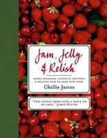 Jam, Jelly & Relish: Simple Preserves, Pickles & Chutneys & Creative Ways to Cook with Them 1906868182 Book Cover