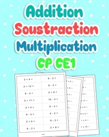 Addition Soustraction Multiplication CP CE1: 100 Pages de Calculs | Carnet d'entraînement Pour être Fort en Maths B088B6WMGJ Book Cover