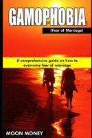 Gamophobia (Fear of Marriage): A comprehensive guide on how to overcome fear of marriage B08C8R9V1P Book Cover