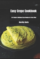 Easy Crepe Cookbook: 30+ Simple & Delicious Crepe Recipes for Every Meal B0B91SS9DS Book Cover