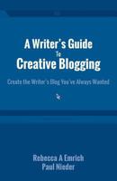 A Writer's Guide to Creative Blogging: Create the Writer's Blog You've Always Wanted 0986600946 Book Cover