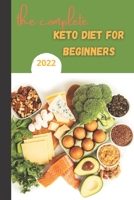 The Complete Keto Diet For Beginners 2022: keto diet book for beginners, The Complete Guide to Ketogenic Diet , B09TJ6KFMR Book Cover