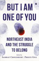But I Am One of You : Northeast India and the Struggle to Belong 9362138573 Book Cover