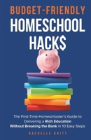Budget-Friendly Homeschool Hacks: The First-Time Homeschooler’s Guide To Delivering A Rich Education Without Breaking The Bank in 10 Easy Steps B0DTTQTFBL Book Cover