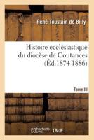 Histoire Eccl�siastique Du Dioc�se de Coutances, Vol. 3 (Classic Reprint) 2012554326 Book Cover