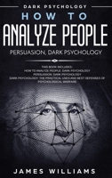 How to Analyze People: Persuasion, and Dark Psychology - 3 Books in 1 - How to Recognize The Signs Of a Toxic Person Manipulating You, and The Best Defense Against It 1074402103 Book Cover