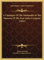 A Catalogue of the Mammalia in the Museum of the East-India Company 1164518577 Book Cover