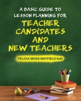 A Basic Guide to Lesson Planning for Teacher Candidates and New Teachers 1734548207 Book Cover