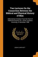 Two Lectures On the Connection Between the Biblical and Physical History of Man: Delivered by Invitation from the Chair of Political Economy, Etc., of the Louisiana University, in December 1848 B0BQRRNHLQ Book Cover