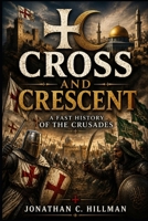CROSS AND CRESCENT: A Fast History of the Crusades B0HC1XYP7N Book Cover