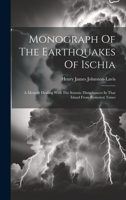 Monograph Of The Earthquakes Of Ischia: A Memoir Dealing With The Seismic Disturbances In That Island From Remotest Times 1020443197 Book Cover