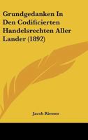 Grundgedanken in Den Codificierten Handelsrechten Aller L�nder (Classic Reprint) 1144803772 Book Cover