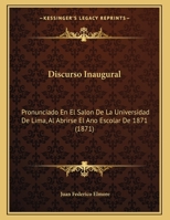 Discurso Inaugural: Pronunciado En El Salon De La Universidad De Lima, Al Abrirse El Ano Escolar De 1871 (1871) 1169397719 Book Cover