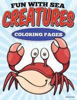 Fun with Sea Creatures Coloring Pages: All Ages Coloring Books (Coloring Books To Train and Relax Toddlers & Children) 1512391913 Book Cover