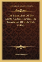 The Latin Lives Of The Saints As Aids Towards The Translation Of Irish Texts 374119865X Book Cover