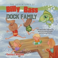 The Adventures of Billy the Bass and the Dock Family: Tall Tales of Billy's Adventures With His Creature Friends and His Human Family 0228824311 Book Cover