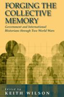 FORGING THE COLLECTIVE MEMORY: Government and International Historians through Two World Wars 1571819282 Book Cover