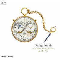 George Daniels: A Master Watchmaker & His Art 0500516367 Book Cover