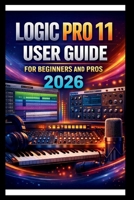 Logic Pro 11 User Guide For Beginners And Pros: Step-by-step manual to creating your first hit with advanced audio tools, intuitive MIDI editing, ... with Alchemy and Automation. (Tech Made Easy) B0GF2H5BGP Book Cover