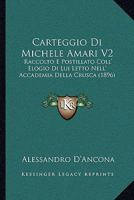 Carteggio Di Michele Amari V2: Raccolto E Postillato Coll' Elogio Di Lui Letto Nell' Accademia Della Crusca (1896) 1160820880 Book Cover