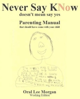 Never Say KNow: Doesn't Mean Say Yes, Parenting Manual 1456596527 Book Cover
